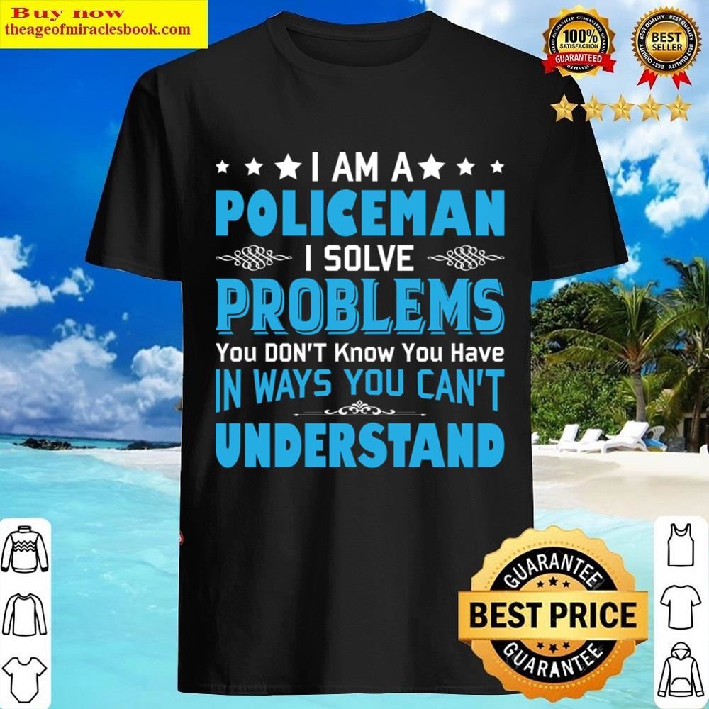 I Am A Policeman Problem Shirt Shirt