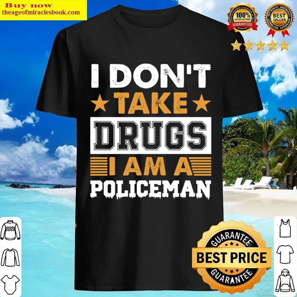 I Don’t Drugs I Am A Policeman Shirt