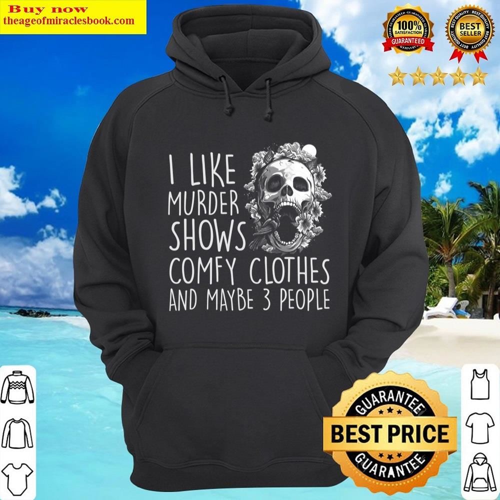 I Like Murder Shows Comfy Clothes Maybe 3 People Hallowen T-shirt Shirt Hoodie