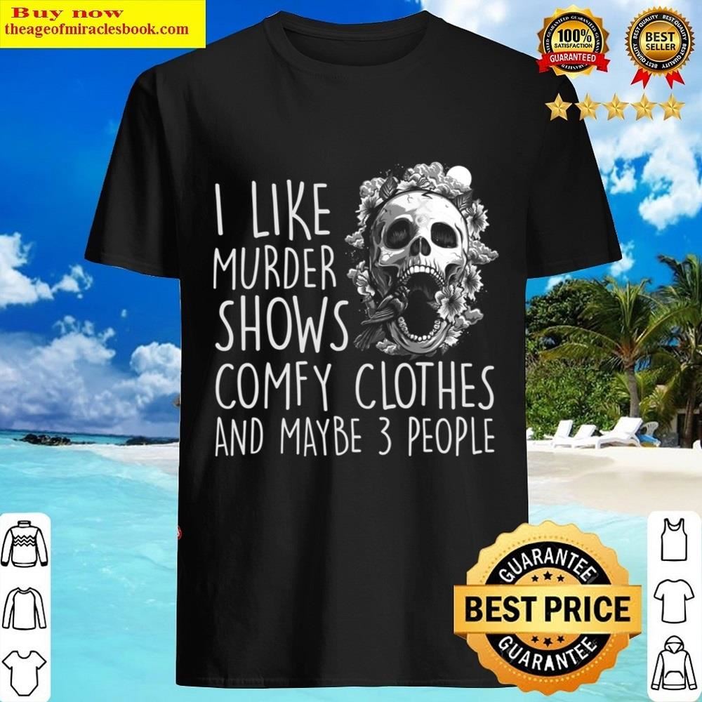 I Like Murder Shows Comfy Clothes Maybe 3 People Hallowen T-shirt Shirt