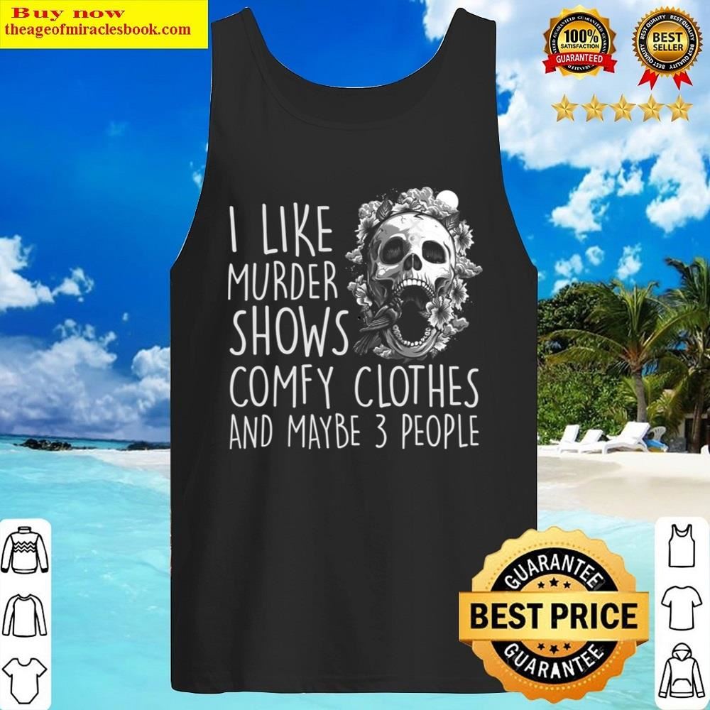 i like murder shows comfy clothes maybe 3 people hallowen t shirt tank top