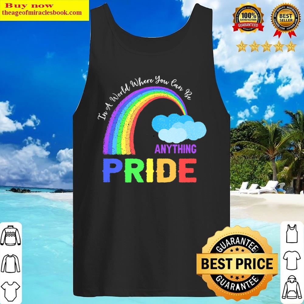In A World Where You Can Be Anything Pride Rainbow Tank Top Shirt Tank Top