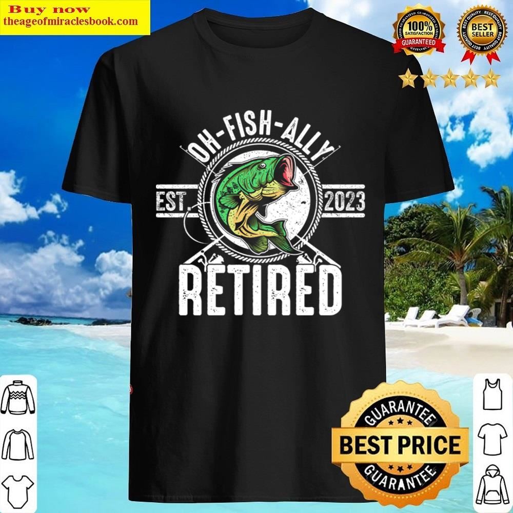 Oh Fish Ally Retirement 2023 Shirt Shirt