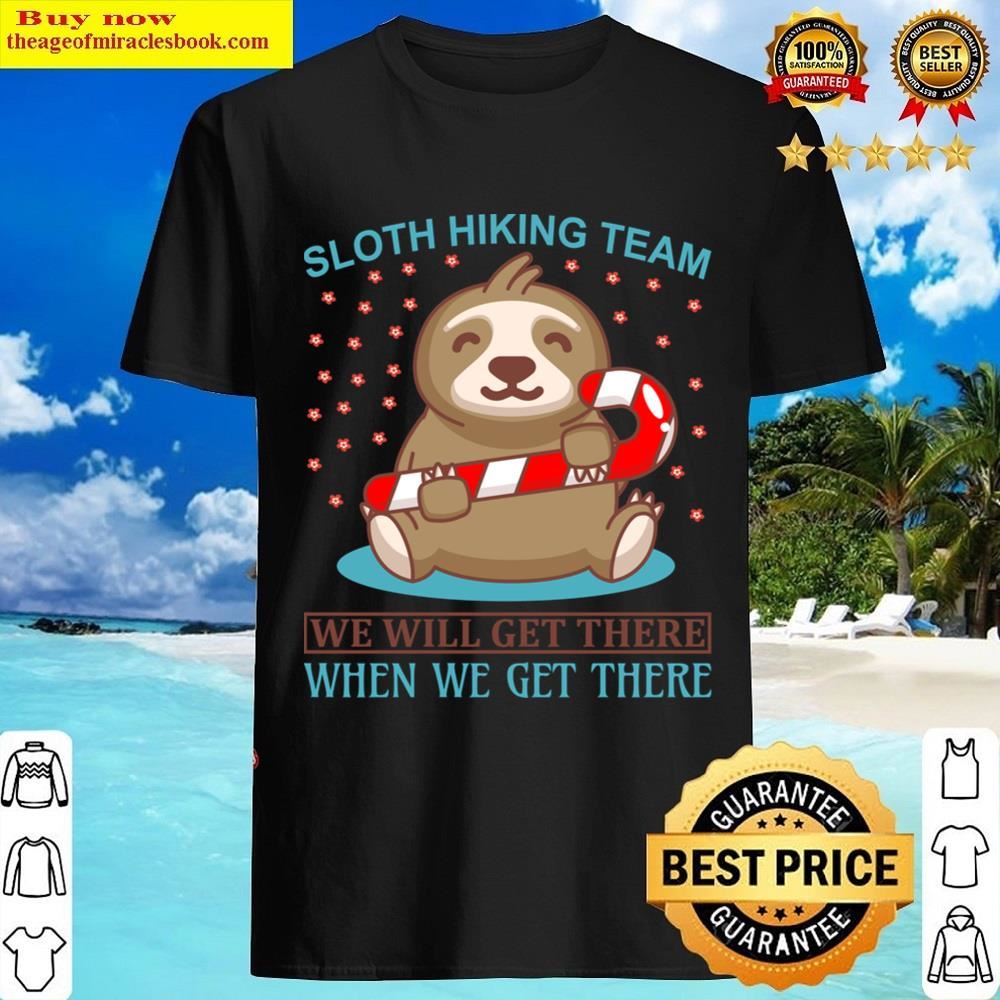 Sloth Hiking Team We Will Get There When We Get There Shirt Shirt