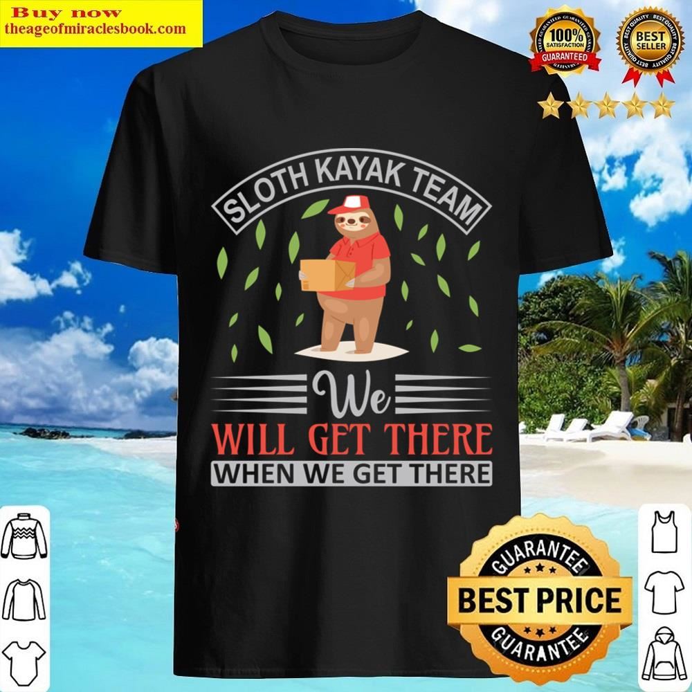 Sloth Quotes Sloth Kayak Team We Will Get There Shirt