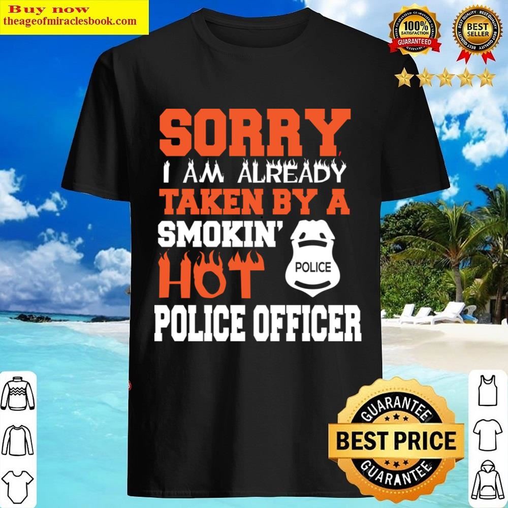 Sorry I Am Aready Taken By Smokin Hot Police Officer Shirt