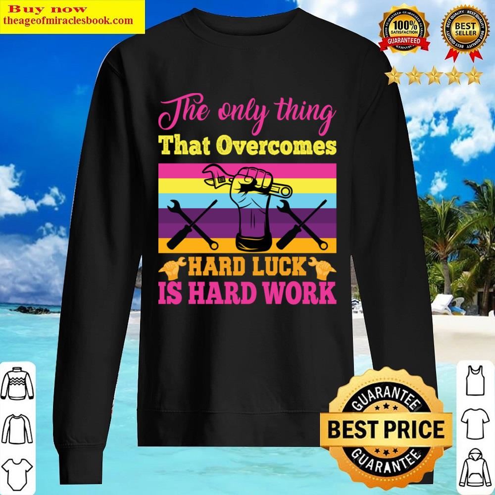 The Only Thing That Overcomes Shirt Sweater
