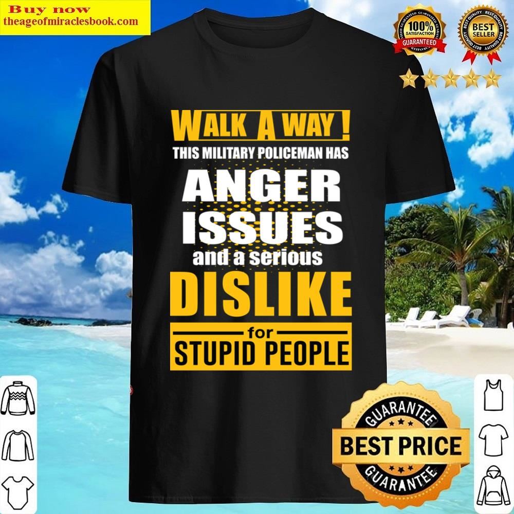Walk A Way Anger Issues Dislike Shirt Shirt