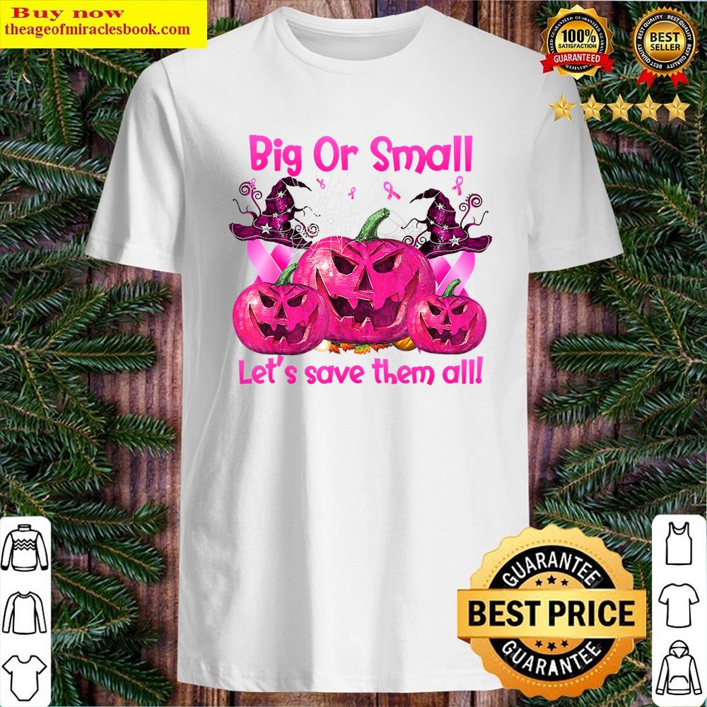 Big Or Small Let’s Save Them Pumpkin Halloween Breast Cancer Shirt