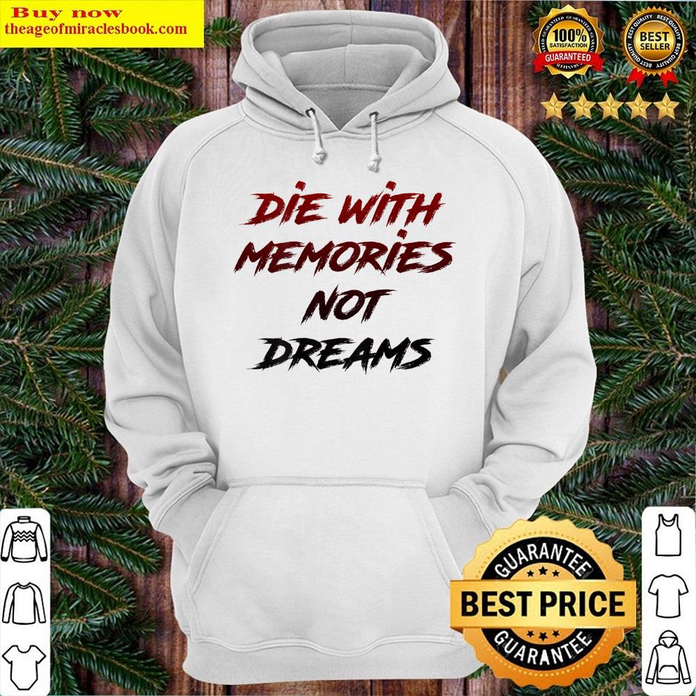die with memories not dreams awesome on back hoodie