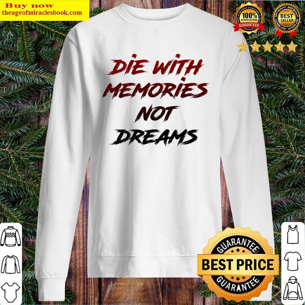 die with memories not dreams awesome on back sweater