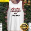 die with memories not dreams awesome on back tank top