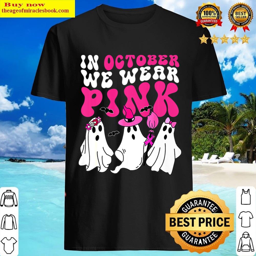 Funny Ghosts In October We Wear Pink Breast Cancer Halloween Shirt
