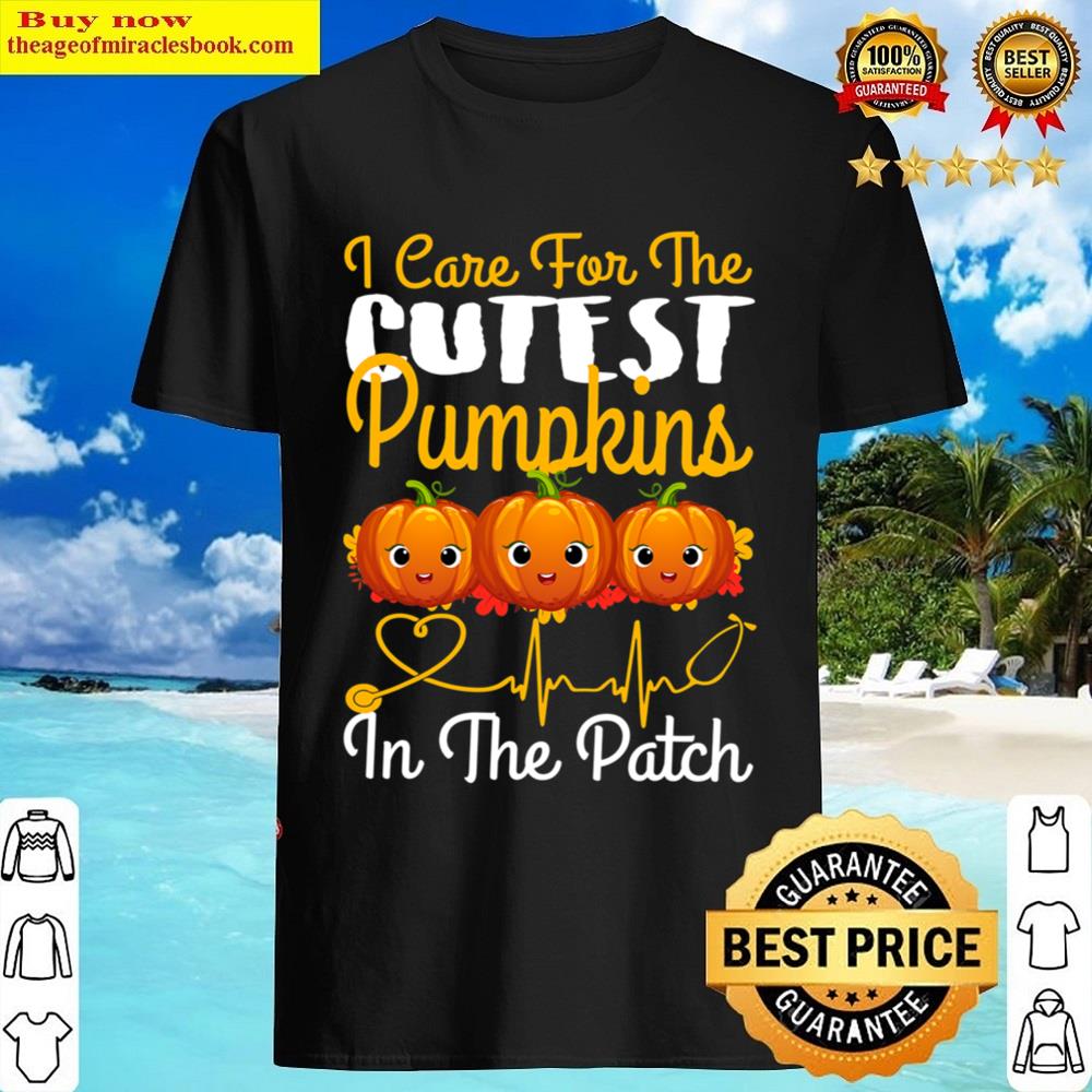 I Care For The Cutest Pumpkins In The Patch Nurse Halloween Shirt
