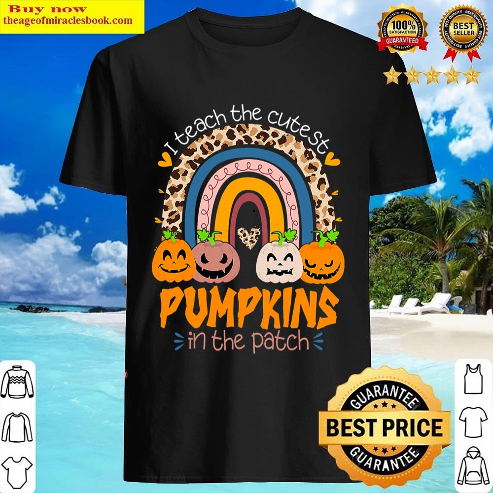 I Teach The Cutest Pumpkins In The Patch Halloween Rainbow Shirt