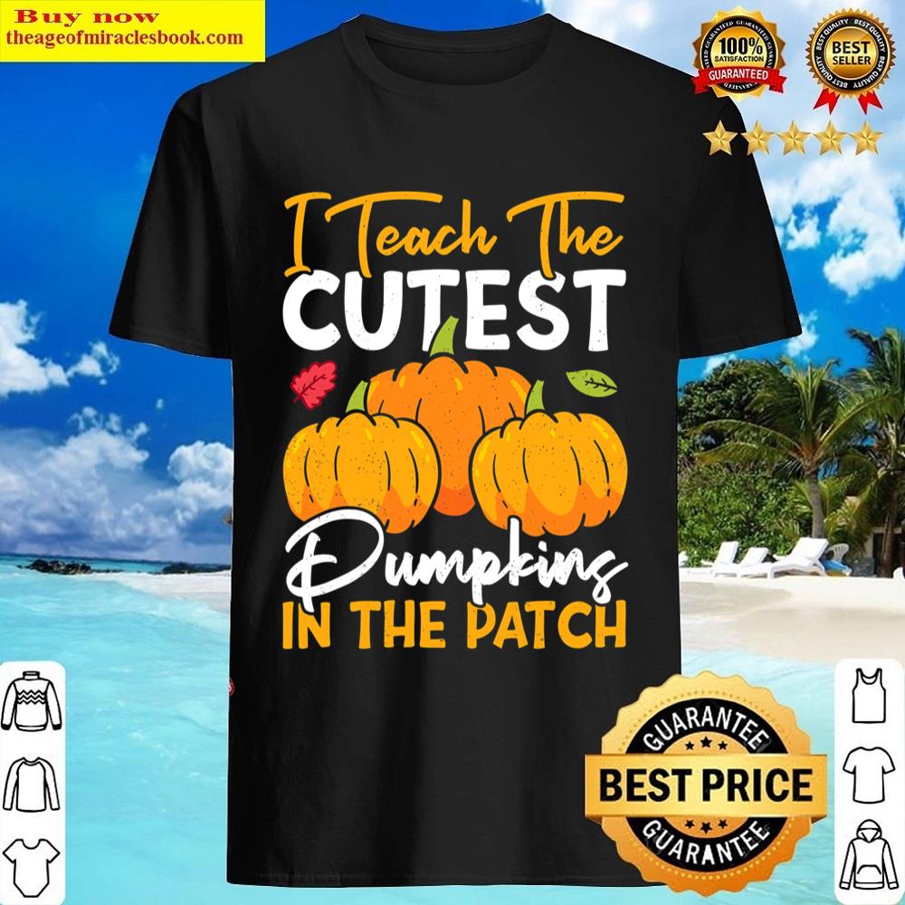 I Teach The Cutest Pumpkins In The Patch Halloween Teacher Shirt