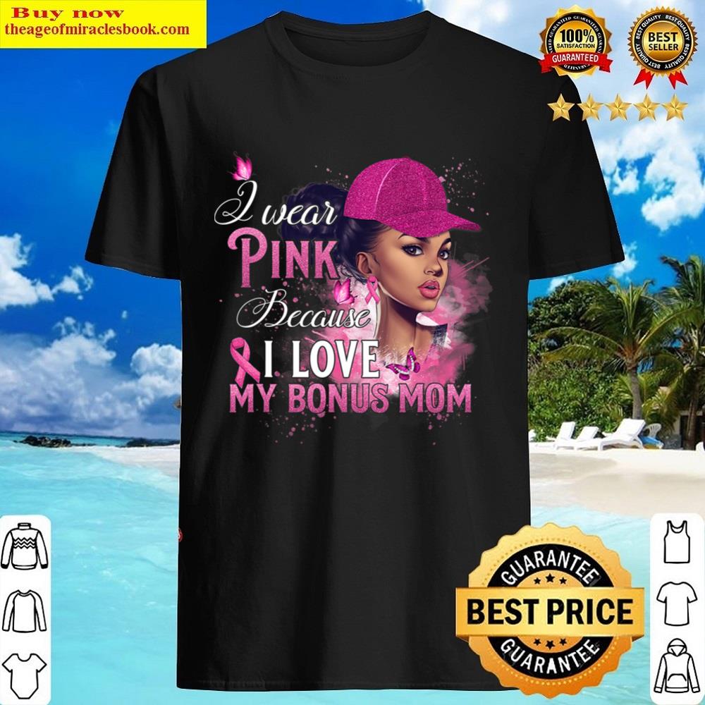 I Wear Pink Because I Love My Bonus Mom Breast Cancer T-shirt Shirt