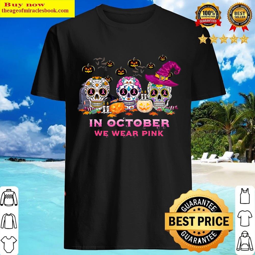 In October We Wear Pink Breast Cancer Awareness Sugar Skull T-shirt Shirt