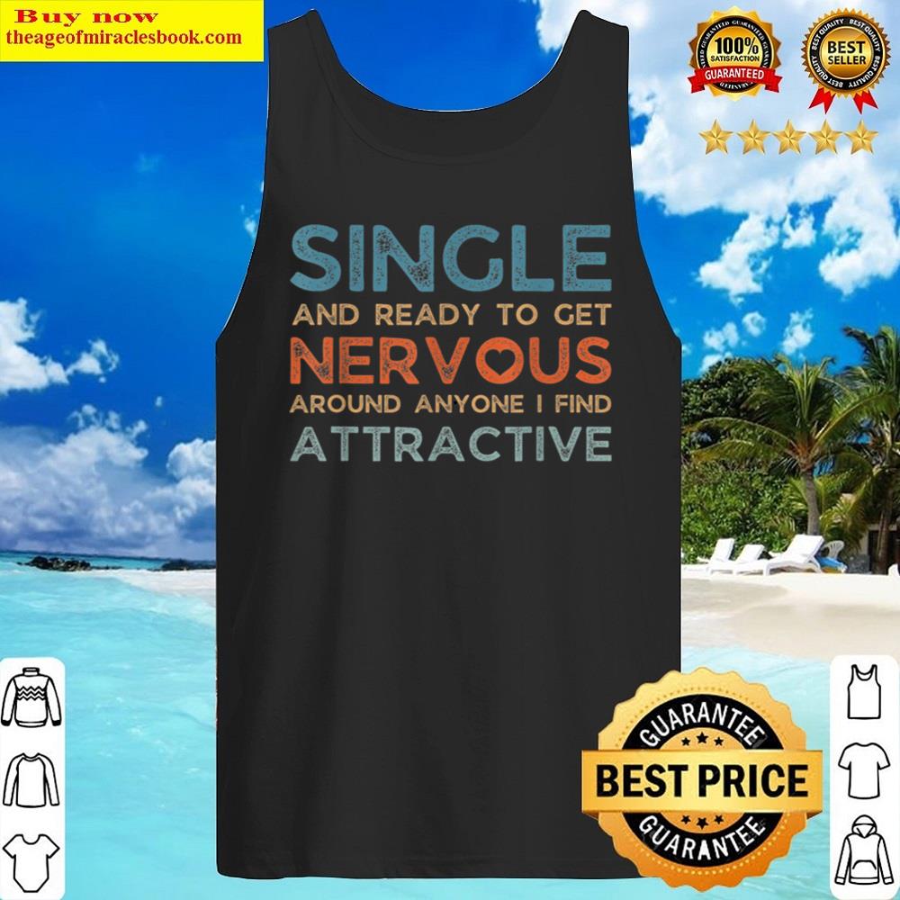 single ready to get nervous around anyone i find attractive t shirt tank top