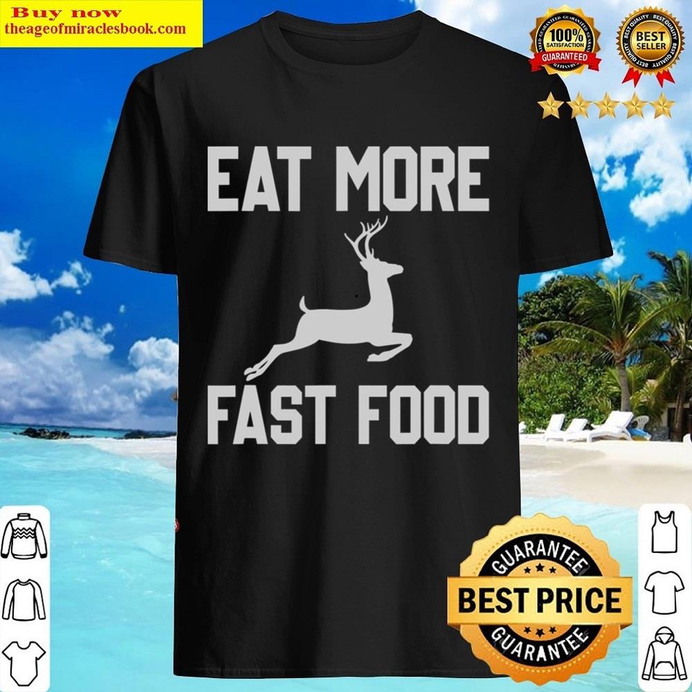 Deer Hunting Eat More Fast Food Funny Gift For Hunters Shirt