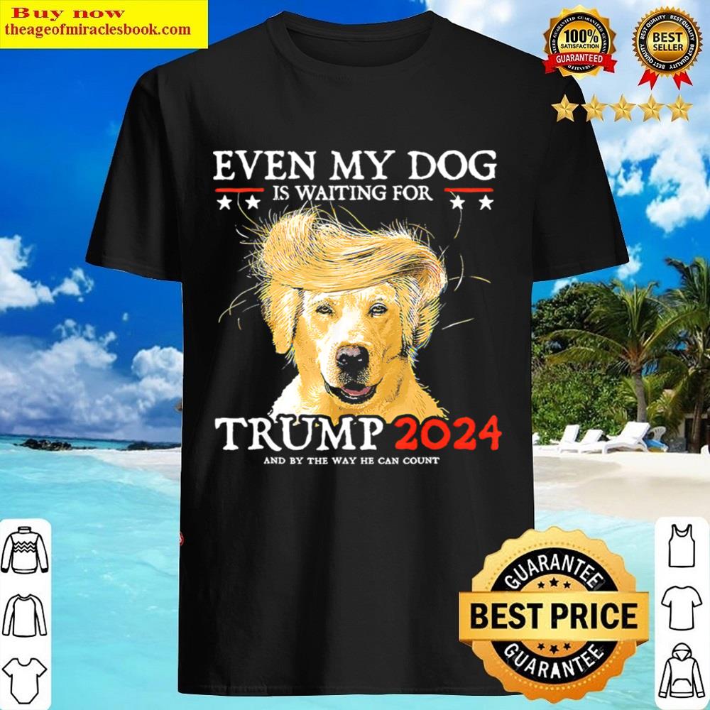 Even My Dog Is Waiting For Trump 2024 For Men Shirt