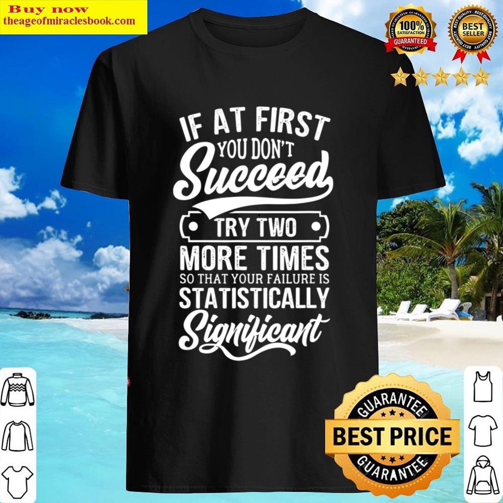 If At First You Dont Succeed Try Two More Times Motivational Shirt
