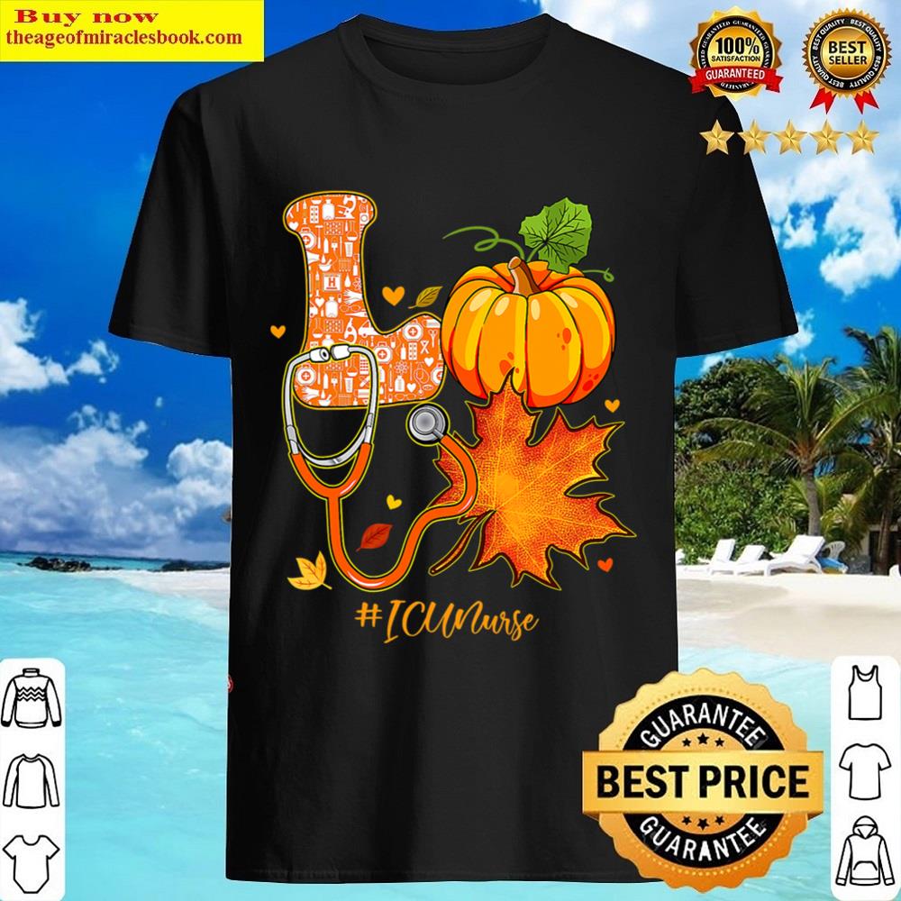 Love Icu Nurse Fall Autumn Pumpkin Season Thanksgiving T-shirt Shirt