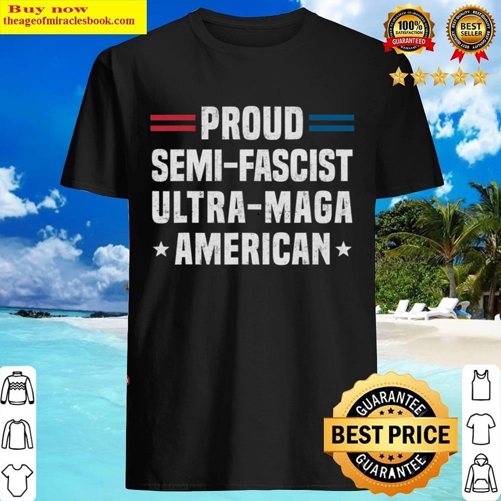 Proud Semi-fascist Ultra Maga American Funny Patriotic Shirt