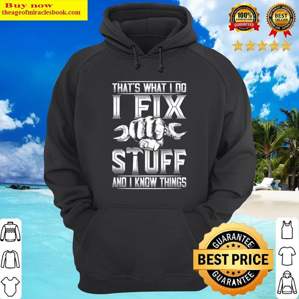 That's What I Do I Fix Stuff And I Know Things Gift For Dad Shirt Hoodie