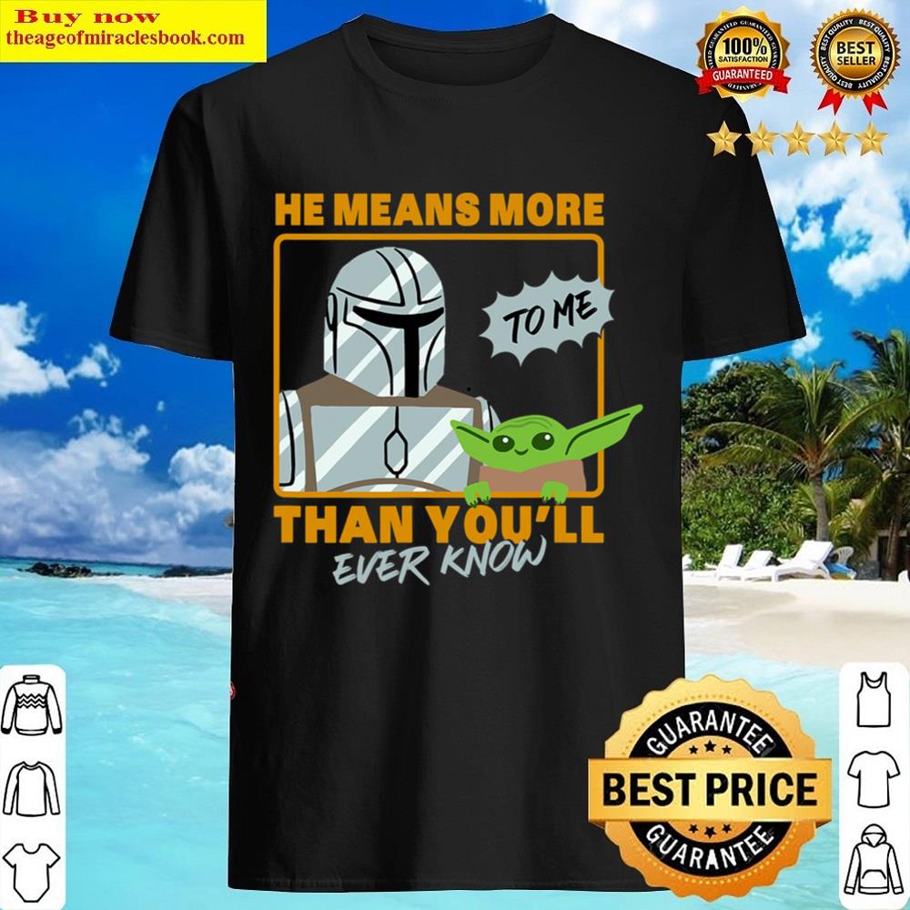 The Mandalorian The Child He Means More To Me Than You Know Shirt